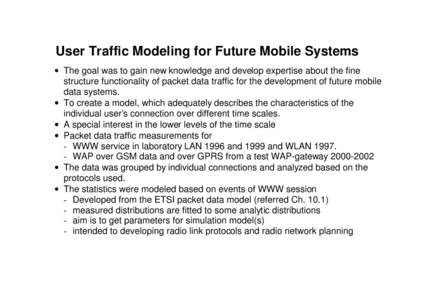 User Traffic Modeling for Future Mobile Systems • The goal was to gain new knowledge and develop expertise about the fine structure functionality of packet data traffic for the development of future mobile data systems