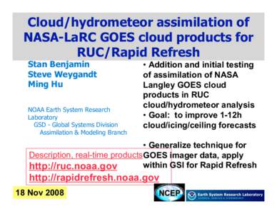 Cloud/hydrometeor assimilation of NASA-LaRC GOES cloud products for RUC/Rapid Refresh Stan Benjamin Steve Weygandt Ming Hu