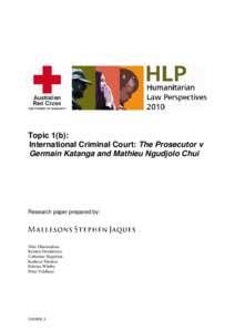 Topic 1(b): International Criminal Court: The Prosecutor v Germain Katanga and Mathieu Ngudjolo Chui Research paper prepared by: