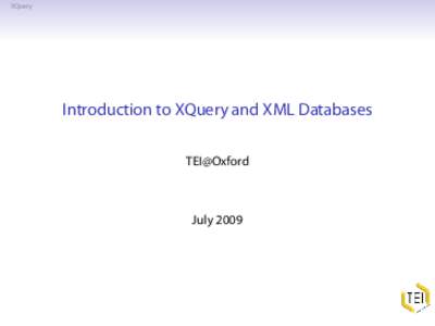 XQuery  Introduction to XQuery and XML Databases TEI@Oxford  July 2009