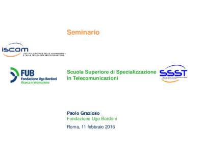 Seminario Reti eterogenee nel contesto 5G: potenzialità e prospettive Scuola Superiore di Specializzazione in Telecomunicazioni