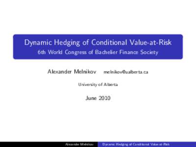 Dynamic Hedging of Conditional Value-at-Risk 6th World Congress of Bachelier Finance Society Alexander Melnikov [removed]