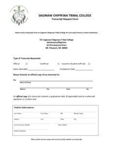 SAGINAW CHIPPEWA TRIBAL COLLEGE Transcript Request Form Please mail or bring this form to Saginaw Chippewa Tribal College for transcript release to other institutions  TO: Saginaw Chippewa Tribal College