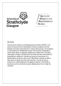 The Centre The Centre for Elections and Representation Studies (CERS) in the School of Government at Strathclyde University analyses the links between the public and politicians in mature democracies. Its foundation is m