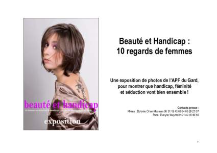 Beauté et Handicap : 10 regards de femmes Une exposition de photos de l’APF du Gard, pour montrer que handicap, féminité et séduction vont bien ensemble ! Contacts presse :