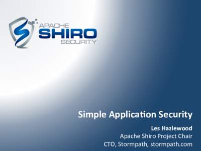 Simple	
  Applica+on	
  Security	
   Les	
  Hazlewood	
   Apache	
  Shiro	
  Project	
  Chair	
   CTO,	
  Stormpath,	
  stormpath.com	
    	
  .com	
  
