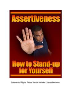 Statement of Rights: Please See the Included License Document  Assertiveness – How to Stand-up for Yourself Legal Disclaimers & Notices All rights reserved. No part of this document or accompanying files may