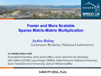 Faster and More Scalable Sparse Matrix-Matrix Multiplication Aydın Buluç Lawrence Berkeley National Laboratory In	
  collabora5on	
  with	
   Grey	
  Ballard	
  (Sandia),	
  Ariful	
  Azad	
  (LBNL),	
  James	