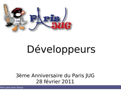 Développeurs 3ème Anniversaire du Paris JUG 28 février 2011 Paris Java User Group   