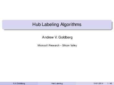 Hub Labeling Algorithms Andrew V. Goldberg Microsoft Research – Silicon Valley A.V. Goldberg