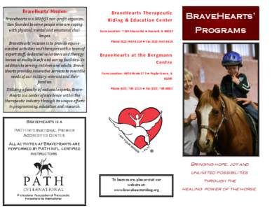 BraveHearts’ Mission: BraveHearts is a 501(c)3 non-profit organization founded to serve people who are coping with physical, mental and emotional challenges. BraveHearts’ mission is to provide equineassisted activiti