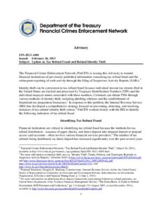 Advisory FIN-2013-A001 Issued: February 26, 2013 Subject: Update on Tax Refund Fraud and Related Identity Theft  The Financial Crimes Enforcement Network (FinCEN) is issuing this Advisory to remind