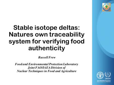 Stable isotope deltas: Natures own traceability system for verifying food authenticity Russell Frew Food and Environmental Protection Laboratory