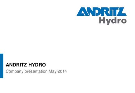 ANDRITZ HYDRO Company presentation May 2014 ANDRITZ HYDRO[removed]