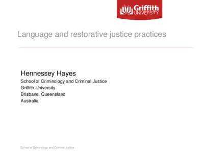 Language and restorative justice practices  Hennessey Hayes School of Criminology and Criminal Justice Griffith University Brisbane, Queensland