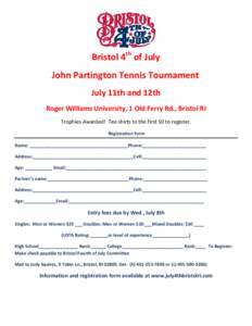 Bristol 4th of July John Partington Tennis Tournament July 11th and 12th Roger Williams University, 1 Old Ferry Rd., Bristol RI Trophies Awarded! Tee shirts to the first 50 to register. Registration Form