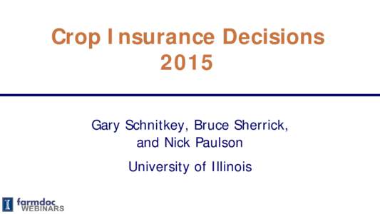 Crop Insurance Decisions 2015 Gary Schnitkey, Bruce Sherrick, and Nick Paulson University of Illinois