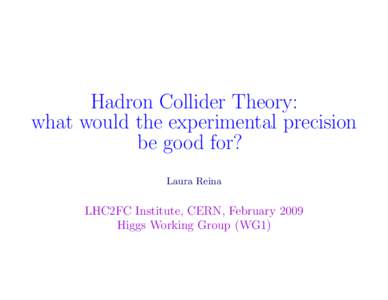 Hadron Collider Theory: what would the experimental precision be good for? Laura Reina  LHC2FC Institute, CERN, February 2009