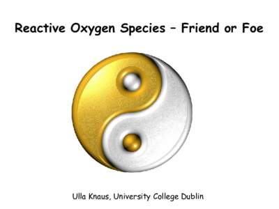Reactive Oxygen Species – Friend or Foe  Ulla Knaus, University College Dublin Antioxidants ROS