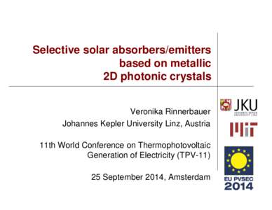 Selective solar absorbers/emitters based on metallic 2D photonic crystals Veronika Rinnerbauer Johannes Kepler University Linz, Austria 11th World Conference on Thermophotovoltaic