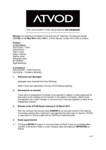 Minutes of a meeting of the Board of the Authority for Television On Demand Limited (ATVOD) on 15 May 2014 held at BBFC, 3 Soho Square, London W1D 3HD at 3.00pm. Present: ATVOD Board: Ruth Evans – Chair Daniel Austin