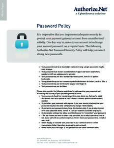 White Paper  Password Policy It is imperative that you implement adequate security to protect your payment gateway account from unauthorized activity. One key way to protect your account is to change