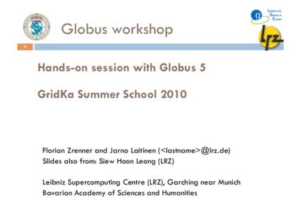 Globus workshop 1 Hands-on session with Globus 5 GridKa Summer School 2010