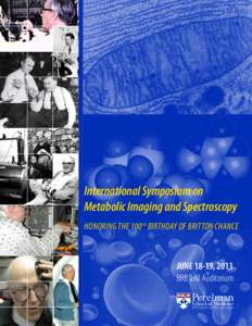 International Symposium on Metabolic Imaging and Spectroscopy Honoring the 100 th Birthday of Britton Chance JUNE 18-19, 2013 BRB II/III Auditorium