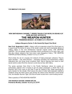 FOR IMMEDIATE RELEASE  NEW SMITHSONIAN CHANNEL™ SERIES TRAVELS THE WORLD IN SEARCH OF RARE MILITARY ARTIFACTS	
    THE WEAPON HUNTER	
  