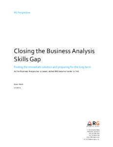 RG Perspective  Closing the Business Analysis Skills Gap Finding the immediate solution and preparing for the long term As the Business Analysis bar is raised, skilled BAS become harder to find.
