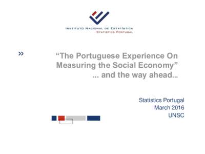 “The Portuguese Experience On Measuring the Social Economy” ... and the way ahead... Statistics Portugal March 2016 UNSC