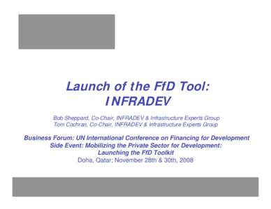Launch of the FfD Tool: INFRADEV Bob Sheppard, Co-Chair, INFRADEV & Infrastructure Experts Group Tom Cochran, Co-Chair, INFRADEV & Infrastructure Experts Group  Business Forum: UN International Conference on Financing fo