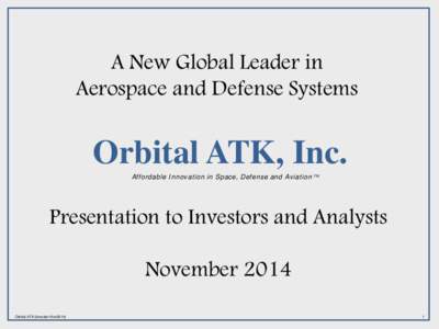 A New Global Leader in Aerospace and Defense Systems Orbital ATK, Inc. Affordable Innovation in Space, Defense and Aviation