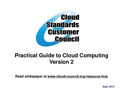 Practical Guide to Cloud Computing Version 2 Read whitepaper at www.cloud-council.org/resource-hub Sept, 2015  The Cloud Standards Customer Council