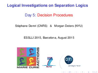 Logical Investigations on Separation Logics Day 5: Decision Procedures ´ Stephane Demri (CNRS) & Morgan Deters (NYU)