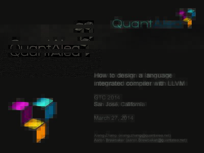 How to design a language integrated compiler with LLVM GTC 2014 San José, California March 27, 2014 Xiang Zhang ()