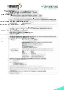 Additional Investment Form 4 Dimensions Global Infrastructure Fund Please use capital letters and black ink to complete this form. Please mark boxes with an X. If you have any questions, please contact Bennelong Funds Ma