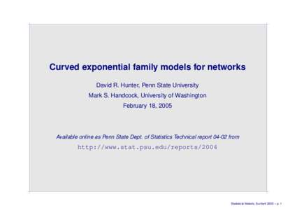 Curved exponential family models for networks David R. Hunter, Penn State University Mark S. Handcock, University of Washington February 18, 2005  Available online as Penn State Dept. of Statistics Technical report 04-02