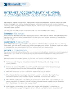 Internet Accountability at Home: A Conversation Guide for Parents Regardless of whether or not kids visit questionable or objectionable websites, proactive parents can make a habit of talking to their children about what