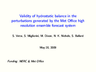 Validity of hydrostatic balance in the perturbations generated by the Met Office high resolution ensemble forecast system S. Vetra, S. Migliorini, M. Dixon, N. K. Nichols, S. Ballard  May 20, 2009