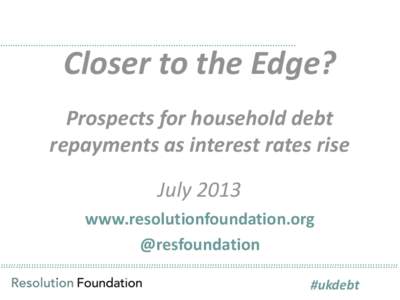 ……………………………………………………………………………………………………..  Closer to the Edge? Prospects for household debt repayments as interest rates rise