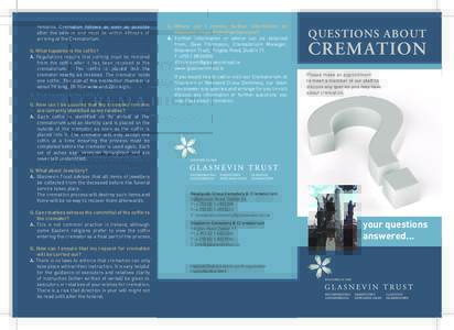remains. Cremation follows as soon as possible after the service and must be within 48hours of arriving at the Crematorium. Q. What happens to the coffin? A. Regulations require that nothing must be removed from the coff
