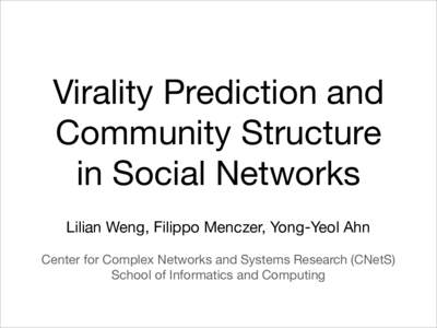 Virality Prediction and Community Structure in Social Networks Lilian Weng, Filippo Menczer, Yong-Yeol Ahn Center for Complex Networks and Systems Research (CNetS) School of Informatics and Computing