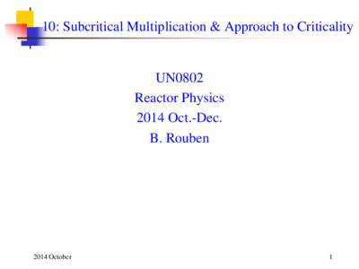 10: Subcritical Multiplication & Approach to Criticality  UN0802 Reactor Physics 2014 Oct.-Dec. B. Rouben