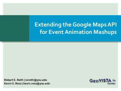 Extending the Google Maps API for Event Animation Mashups Robert E. Roth |  Kevin S. Ross | 