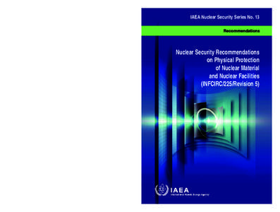 IAEA Nuclear Security Series No. 13 Recommendations This publication, Revision 5 of Physical Protection of Nuclear Material and Nuclear Facilities (INFCIRC/225), is intended to provide guidance to States and their