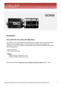Description Very small VGA CCD camera with GigE Vision The GC650 is a fast, VGA-resolution, high-performance machine vision camera with Gigabit Ethernet interface (GigE Vision®). The CCD sensor has excellent image quali