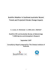 Bushfire Weather in Southeast Australia: Recent Trends and Projected Climate Change Impacts C. Lucas, K. Hennessy*, G. Mills and J. Bathols* Bushfire CRC and Australian Bureau of Meteorology * CSIRO Marine and Atmospheri