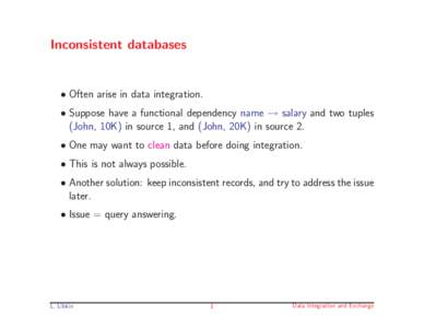 Inconsistent databases  • Often arise in data integration. • Suppose have a functional dependency name → salary and two tuples (John, 10K) in source 1, and (John, 20K) in source 2.