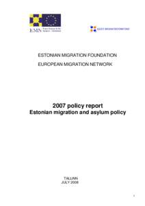 ESTONIAN MIGRATION FOUNDATION EUROPEAN MIGRATION NETWORK 2007 policy report Estonian migration and asylum policy